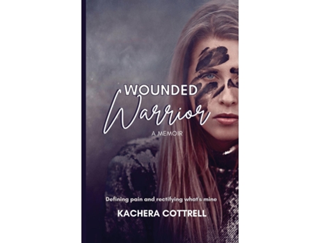 Livro Wounded Warrior Defining Pain And Rectifying Whats Mine De Kachera Cottrell (inglês)