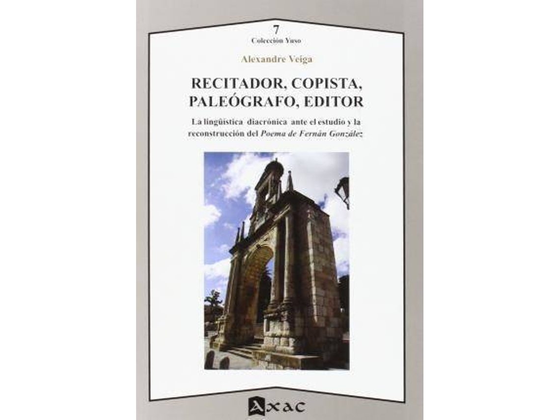 Livro Recitador, Copista, Paleógrafo, Editor La Lingüística Diacrónica Ante El Estudio Y La Reconstrucción Del Poema De Fernán González de Alexandre Veiga (Espanhol)