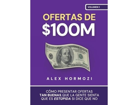 Livro Ofertas de 100M Cómo presentar ofertas tan buenas que la gente sienta que es estúpida si dice que no de Alex Hormozi (Espanhol - Capa Dura)