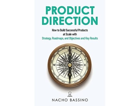 Livro Product Direction How to build successful products at scale with Strategy Roadmaps and Objectives and Key Results OKRs de Nacho Bassino (Inglês)