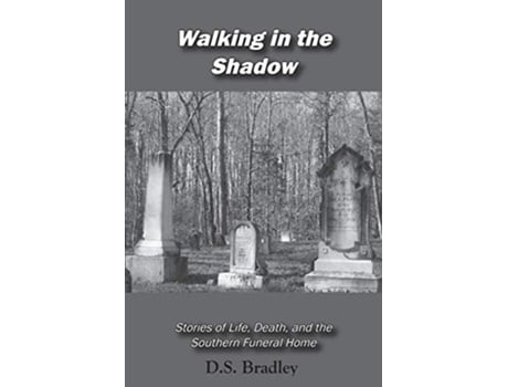 Livro Walking In The Shadow Stories Of Life, Death, And The Southern Funeral Home De D Shane Bradley (inglês)