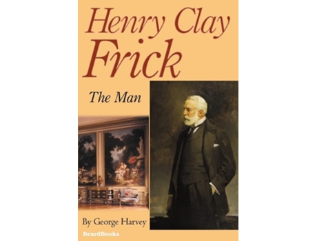 Livro Henry Clay Frick The Man De George Harvey (inglês)