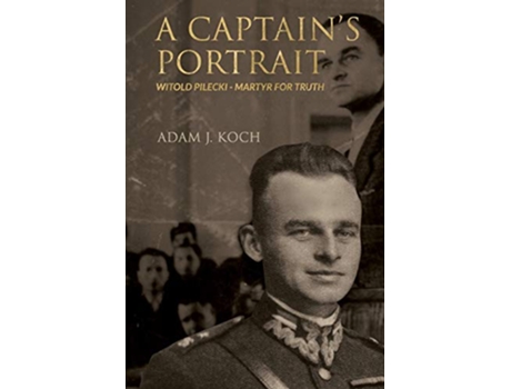 Livro A Captains Portrait Witold Pilecki Martyr for Truth de Adam J Koch (Inglês)