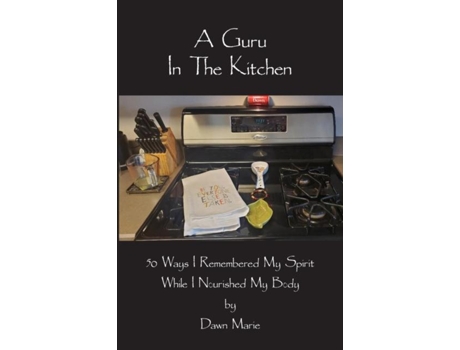 Livro A Guru In The Kitchen 50 Ways I Remembered My Spirit While I Nourished My Body De Staszak, Dawn Et Al. (inglês)