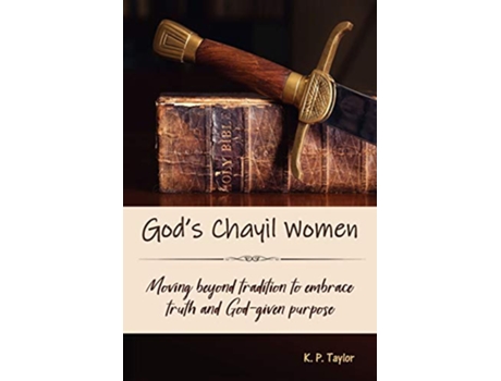 Livro Gods Chayil Women Moving Beyond Tradition to Embrace Truth and Godgiven Purpose de K P Taylor (Inglês)