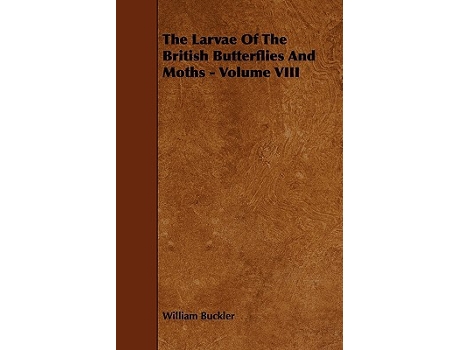 Livro The Larvae of the British Butterflies and Moths Volume VIII de William Buckler (Inglês)