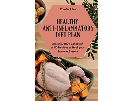 Livro Healthy Anti-inflammatory Diet Plan An Innovative Collection Of 50 Recipes To Heal Your Immune System De Camila Allen (inglês - Capa Dura)