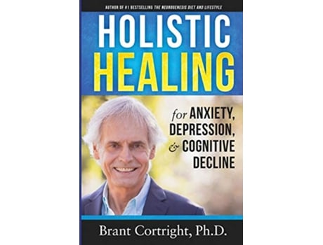 Livro Holistic Healing for Anxiety Depression and Cognitive Decline de PhD Brant Cortright (Inglês)