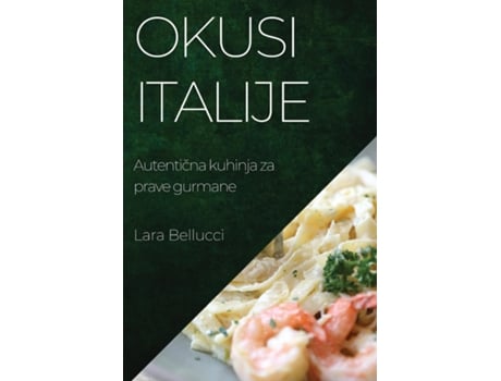 Livro Okusi Italije Autenticna kuhinja za prave gurmane de Lara Bellucci (Inglês)