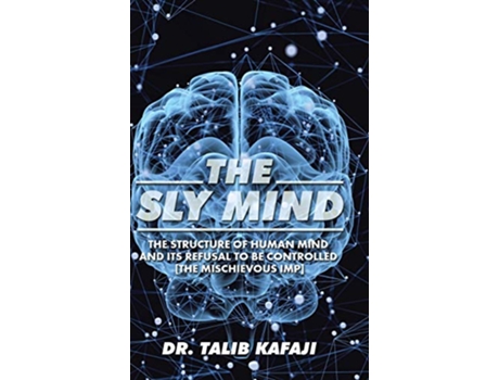 Livro The Sly Mind The Structure of Human Mind and its Refusal to Be Controlled The Mischievous Imp de Dr Talib Kafaji (Inglês)