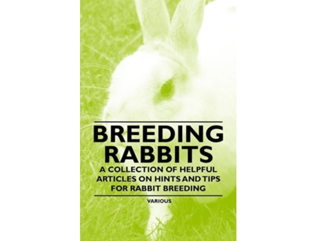 Livro Breeding Rabbits - A Collection of Helpful Articles on Hints and Tips for Rabbit Breeding de Various Authors ( Inglês )