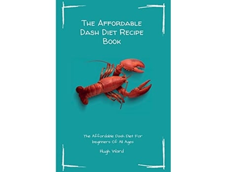 Livro The Affordable Dash Diet Recipe Book The Affordable Dash Diet For beginners Of All Ages de Hugh Ward (Inglês)