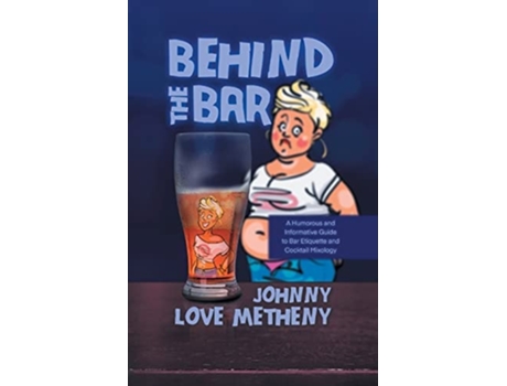 Livro Behind the Bar A Humorous and Informative Guide to Bar Etiquette and Cocktail Mixology de Johnny Love Metheny (Inglês)