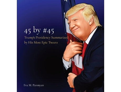 Livro 45 by #45: Trump's Presidency Summarized by His Most Epic Tweets Eva M Paronyan (Inglês)