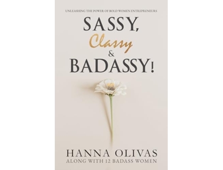 Livro Sassy, Classy amp Badassy! Unleashing the Power of Bold Women Entrepreneurs de Hanna Olivas, Dominique Carson et al. (Inglês)