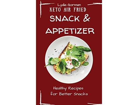 Livro Keto Air Fried Snack and Appetizer Healthy Recipes for Better Snacks de Lydia Gorman (Inglês)