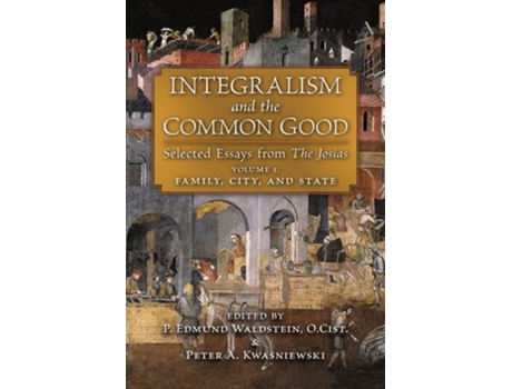 Livro Integralism And The Common Good Selected Essays From The Josias De P Edmund Waldstein Ocist (inglês)