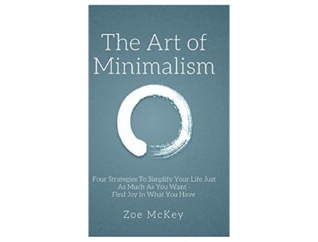 Livro The Art of Minimalism Four Strategies To Simplify Your Life Just As Much As You Want Find Joy In What You Have de Zoe McKey (Inglês)