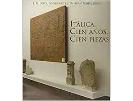 Livro Itálica, Cien Años, Cien Piezas de José Ramón López R José Beltrán Fortes (Espanhol)