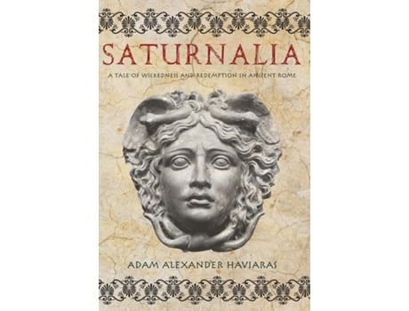 Livro Saturnalia A Tale of Wickedness and Redemption in Ancient Rome de Adam Alexander Haviaras (Inglês)