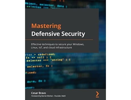 Livro Mastering Defensive Security Effective techniques to secure your Windows Linux IoT and cloud infrastructure de Cesar Bravo (Inglês)
