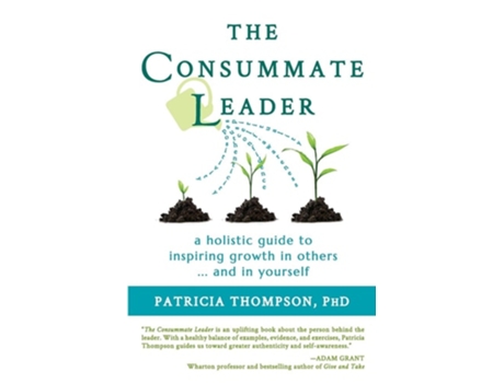 Livro The Consummate Leader A Holistic Guide To Inspiring Growth In Others ... And In Yourself De Patricia Thompson Phd (inglês)