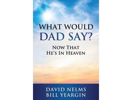 Livro What Would Dad Say? Now That Hes In Heaven De David Nelms E Bill Yeargin (inglês)