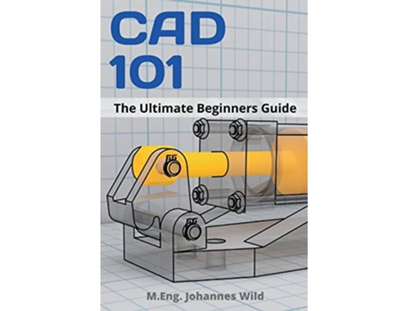 Livro CAD 101 The Ultimate Beginners Guide de M Eng Johannes Wild (Inglês)