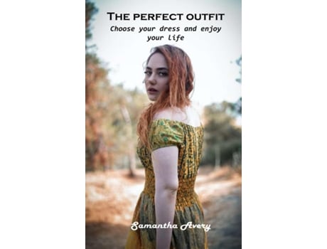 Livro The Perfect Outfit Choose Your Dress And Enjoy Your Life De Samantha Avery (inglês)