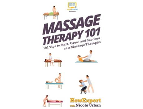 Livro Massage Therapy 101 101 Tips To Start, Grow, And Succeed As A Massage Therapist De Howexpert E Nicole Urban (inglês - Capa Dura)