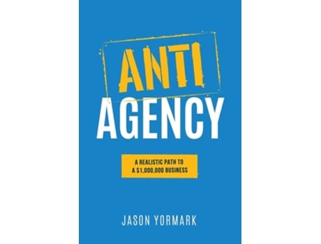 Livro Anti-agency A Realistic Path To A 1,000,000 Business De Jason Yormark (inglês)