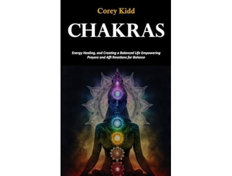 Livro Chakras Energy Healing, and Creating a Balanced Life Empowering Prayers and Affi Rmations for Balance de Corey Kidd (Inglês)