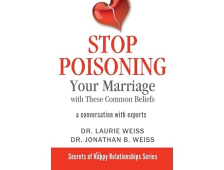 Livro Stop Poisoning Your Marriage With These Common Beliefs A Conversation With Experts De Dr Laurie Weiss E Dr Jonathan Weiss (inglês)