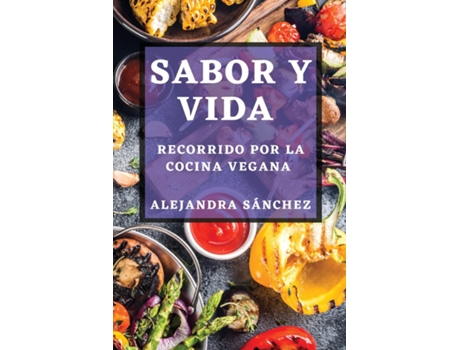 Livro Sabor y Vida Recorrido por la Cocina Vegana de Alejandra Sánchez (Inglês)
