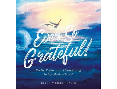 Livro Ever So Grateful! Poetic Praise And Thankgiving To My Most Beloved De Beverly Riley Graves (inglês - Capa Dura)