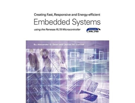 Livro Creating Fast Responsive and EnergyEfficient Embedded Systems using the Renesas RL78 Microcontroller de Alexander G Dean James M Conrad (Inglês)