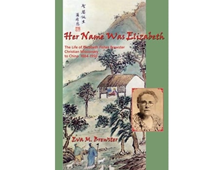 Livro Her Name Was Elizabeth The Life of Elizabeth Fisher Brewster Christian Missionary to China 18841950 de Eva M Brewster (Inglês)