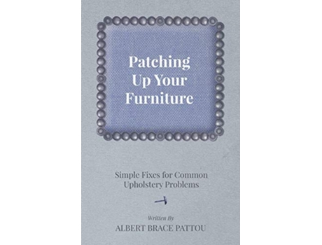 Livro Patching Up Your Furniture Simple Fixes for Common Upholstery Problems de Albert Brace Pattou (Inglês)