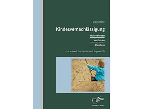 Livro Kindesvernachlässigung Wahrnehmen Verstehen Handeln im Kontext der Kinder und Jugendhilfe German Edition de Diana Hahn (Alemão)