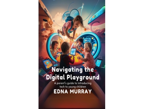 Livro Navigating the Digital Playground A Parents Guide to Introducing Tech to Young Children de Edna Murray (Inglês)