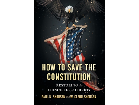 Livro How To Save The Constitution Restoring The Principles Of Liberty De Paul B Skousen (inglês)