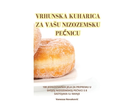 Livro VRHUNSKA KUHARICA ZA VAŠU NIZOZEMSKU PECNICU de Vanessa Novakovic (Inglês)