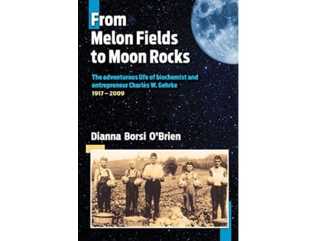 Livro From Melon Fields to Moon Rocks The adventurous life of biochemist and entrepreneur Charles W Gehrke de Dianna Borsi O'Brien (Inglês)