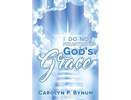 Livro I Do Not Frustrate Gods Grace de Carolyn P Bynum (Inglês)