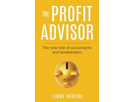 Livro The Profit Advisor The New Role Of Accountants And Bookkeepers De Femke Hogema (inglês - Capa Dura)