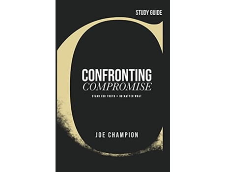 Livro Confronting Compromise Study Guide Stand for Truth No Matter What de Joe Champion (Inglês)