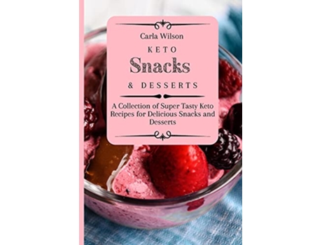Livro Keto Snacks and Desserts A Collection of Super Tasty Keto Recipes for Delicious Snacks and Desserts de Carla Wilson (Inglês)