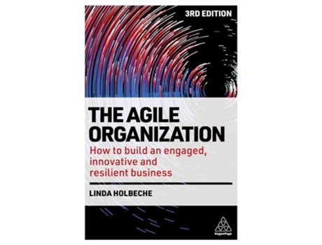 Livro The Agile Organization – How to Build an Engaged, Innovative and Resilient Business de Linda Holbeche (Inglês - Capa Dura)