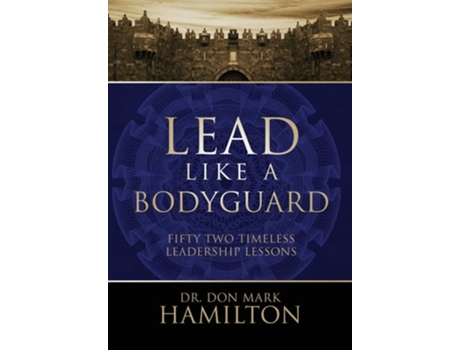 Livro Lead Like a Bodyguard Fifty Two Timeless Leadership Lessons de Dr Don Mark Hamilton (Inglês - Capa Dura)