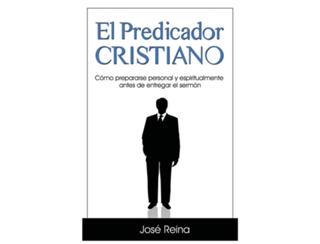 Livro El Predicador Cristiano Cómo Prepararse Personal Y Espiritualmente Antes De Entregar El Sermón De José Reina (espanhol)